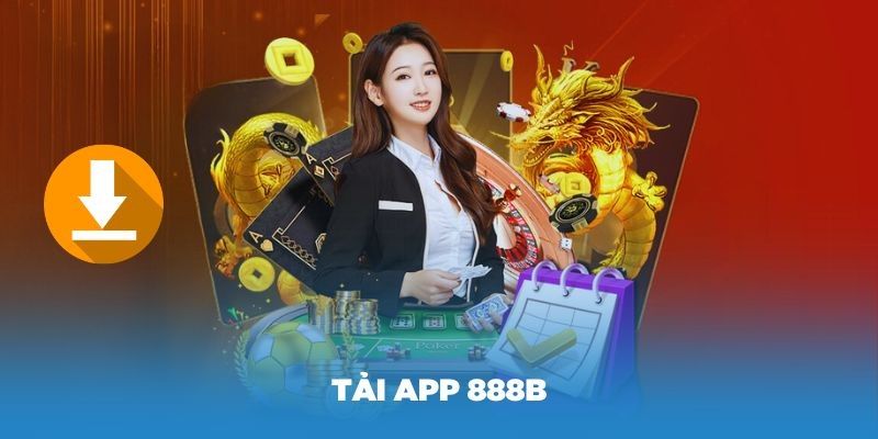 Tải app 888B trải nghiệm săn thưởng thuận tiện