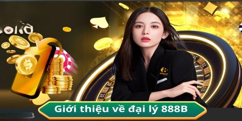 Giới thiệu sơ về định nghĩa bản chất của đại lý 888B