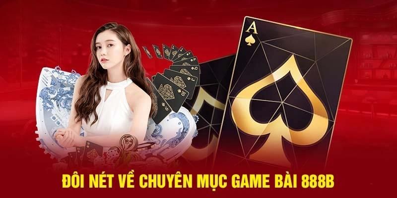 Top Game Bài Cực Hấp Dẫn Và Siêu Đa Dạng Tại 888B