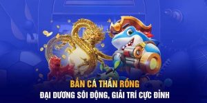 Bắn Cá Thần Rồng - Chinh Phục Thế Giới Đại Dương Kỳ Ảo